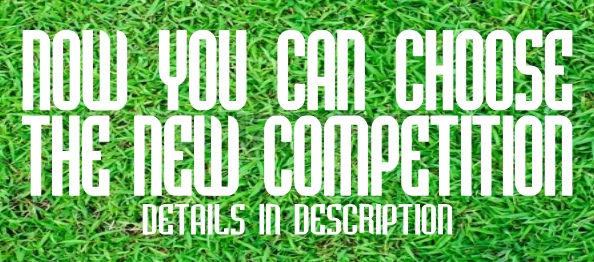 NEW COMPETITION - YOU CHOOSE WHAT IT WILL BE